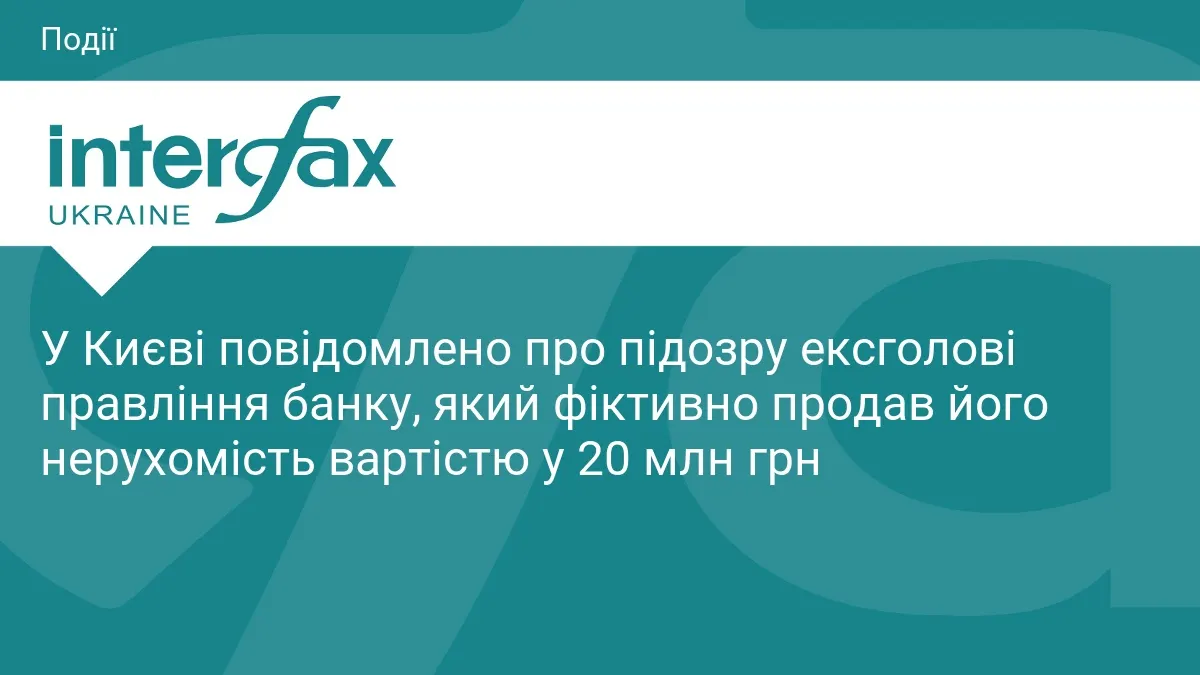У Києві ексголові правління банку оголосили підозру через продаж нерухомості на 20 млн грн