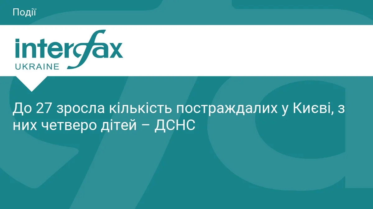 У Києві кількість постраждалих після нічної атаки зросла до 27, серед них четверо дітей