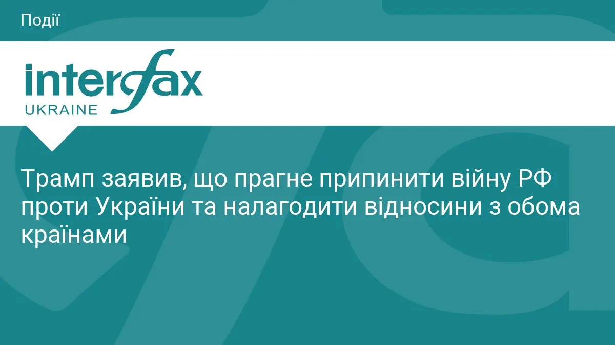 Трамп: прагну припинити війну РФ проти України та налагодити відносини з обома країнами