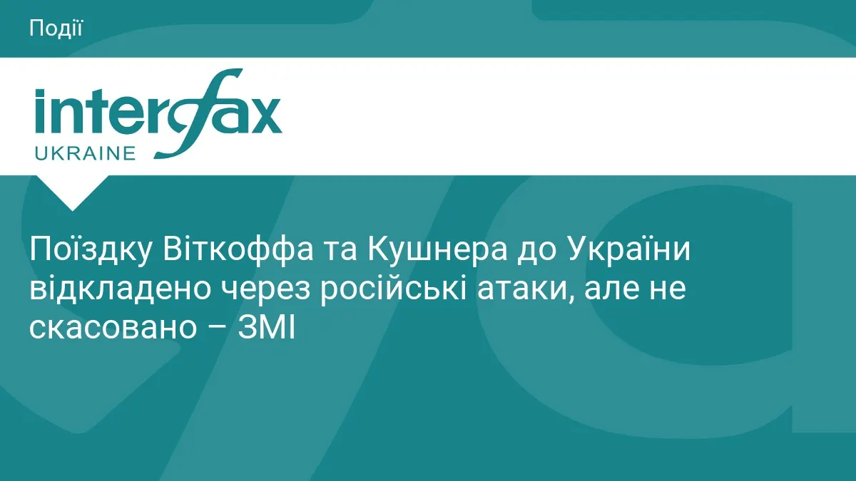 Візит Віткоффа і Кушнера до України відкладено, але не скасовано