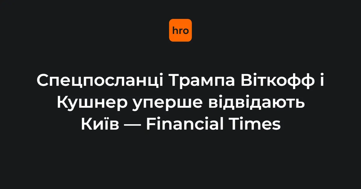 Спецпосланці Трампа Віткофф і Кушнер уперше їдуть до Києва
